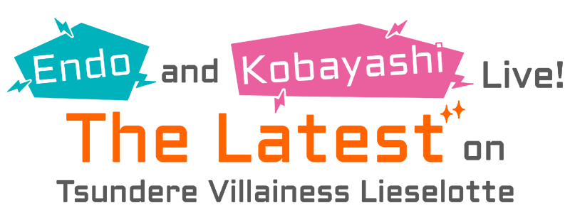 Endo and Kobayashi Live! The Latest on Tsundere Villainess Lieselotte